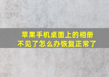 苹果手机桌面上的相册不见了怎么办恢复正常了