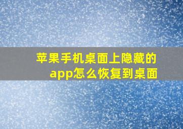 苹果手机桌面上隐藏的app怎么恢复到桌面