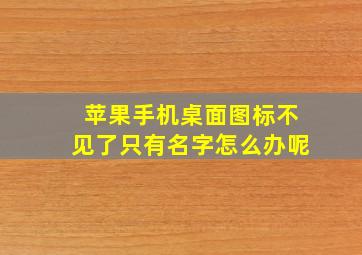 苹果手机桌面图标不见了只有名字怎么办呢