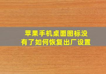 苹果手机桌面图标没有了如何恢复出厂设置