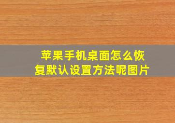 苹果手机桌面怎么恢复默认设置方法呢图片