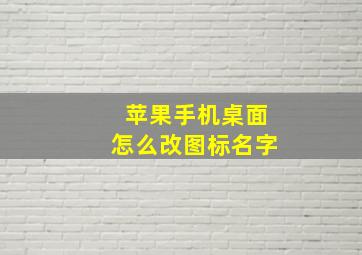 苹果手机桌面怎么改图标名字