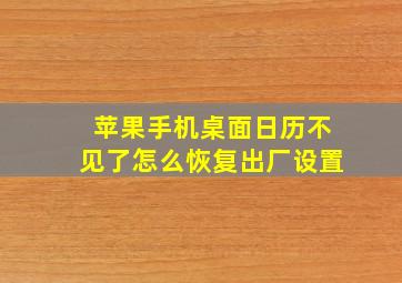 苹果手机桌面日历不见了怎么恢复出厂设置