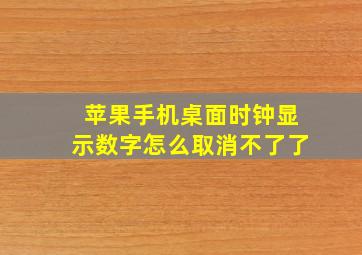 苹果手机桌面时钟显示数字怎么取消不了了