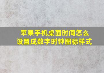 苹果手机桌面时间怎么设置成数字时钟图标样式