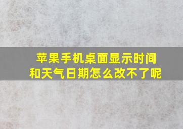 苹果手机桌面显示时间和天气日期怎么改不了呢