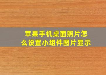 苹果手机桌面照片怎么设置小组件图片显示