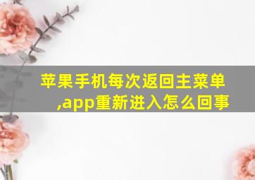 苹果手机每次返回主菜单,app重新进入怎么回事