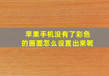 苹果手机没有了彩色的画面怎么设置出来呢