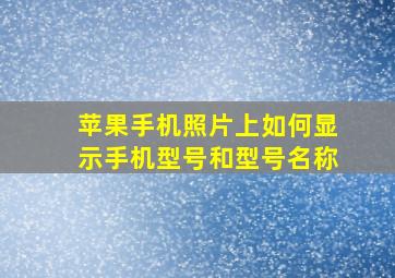 苹果手机照片上如何显示手机型号和型号名称