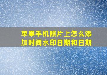 苹果手机照片上怎么添加时间水印日期和日期