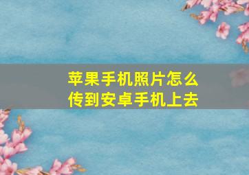 苹果手机照片怎么传到安卓手机上去