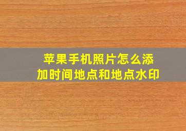 苹果手机照片怎么添加时间地点和地点水印