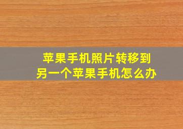 苹果手机照片转移到另一个苹果手机怎么办