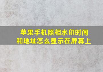 苹果手机照相水印时间和地址怎么显示在屏幕上