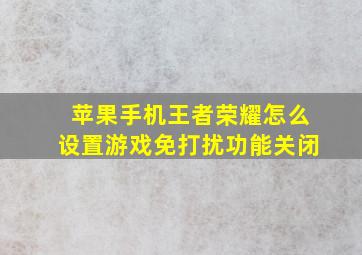 苹果手机王者荣耀怎么设置游戏免打扰功能关闭