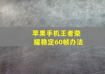 苹果手机王者荣耀稳定60帧办法