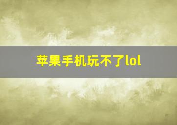 苹果手机玩不了lol