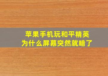 苹果手机玩和平精英为什么屏幕突然就暗了