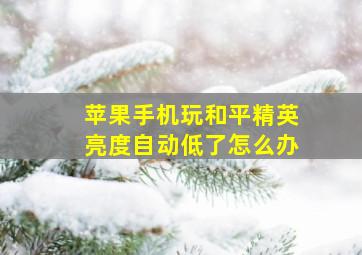 苹果手机玩和平精英亮度自动低了怎么办