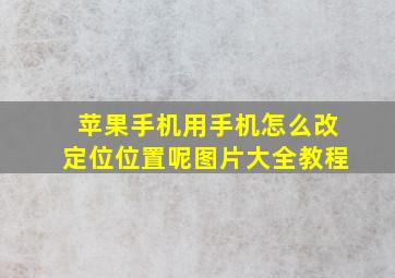 苹果手机用手机怎么改定位位置呢图片大全教程