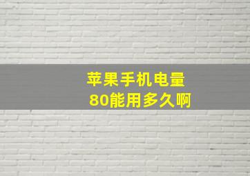 苹果手机电量80能用多久啊