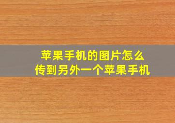 苹果手机的图片怎么传到另外一个苹果手机