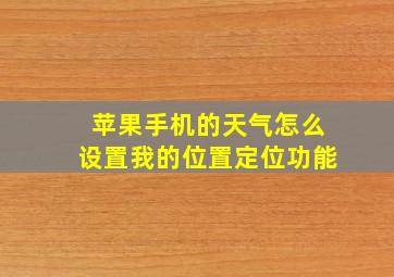 苹果手机的天气怎么设置我的位置定位功能