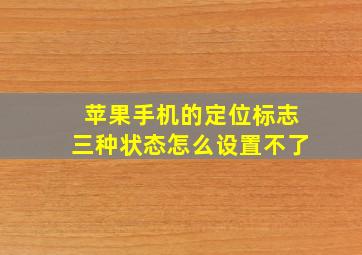 苹果手机的定位标志三种状态怎么设置不了