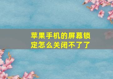 苹果手机的屏幕锁定怎么关闭不了了