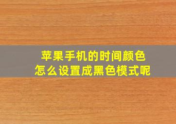 苹果手机的时间颜色怎么设置成黑色模式呢