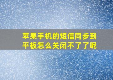 苹果手机的短信同步到平板怎么关闭不了了呢