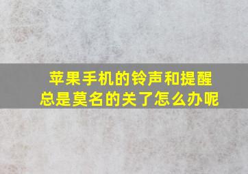 苹果手机的铃声和提醒总是莫名的关了怎么办呢