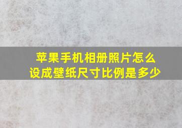 苹果手机相册照片怎么设成壁纸尺寸比例是多少