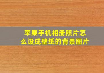 苹果手机相册照片怎么设成壁纸的背景图片