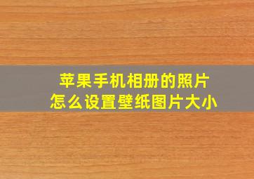 苹果手机相册的照片怎么设置壁纸图片大小