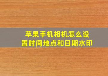 苹果手机相机怎么设置时间地点和日期水印