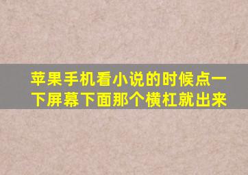 苹果手机看小说的时候点一下屏幕下面那个横杠就出来