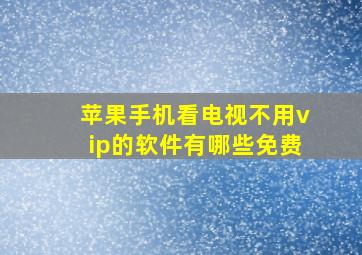 苹果手机看电视不用vip的软件有哪些免费