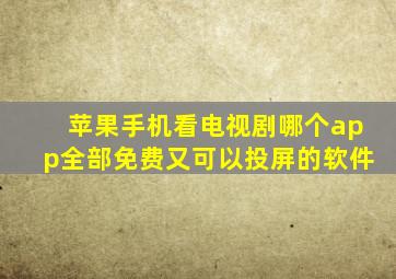 苹果手机看电视剧哪个app全部免费又可以投屏的软件