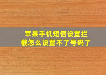 苹果手机短信设置拦截怎么设置不了号码了