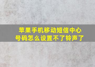 苹果手机移动短信中心号码怎么设置不了铃声了