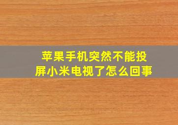 苹果手机突然不能投屏小米电视了怎么回事