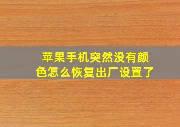 苹果手机突然没有颜色怎么恢复出厂设置了