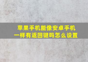 苹果手机能像安卓手机一样有返回键吗怎么设置