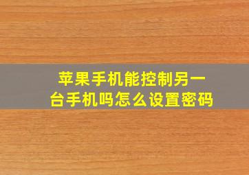 苹果手机能控制另一台手机吗怎么设置密码