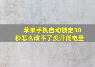 苹果手机自动锁定30秒怎么改不了没开低电量