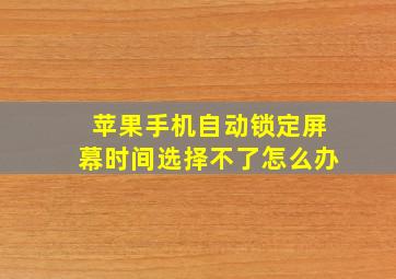 苹果手机自动锁定屏幕时间选择不了怎么办