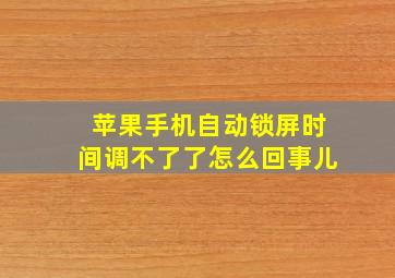 苹果手机自动锁屏时间调不了了怎么回事儿