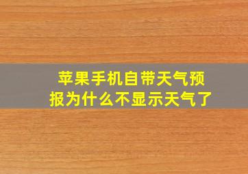 苹果手机自带天气预报为什么不显示天气了